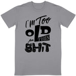 T-shirt Unisexe - Too old for this shit